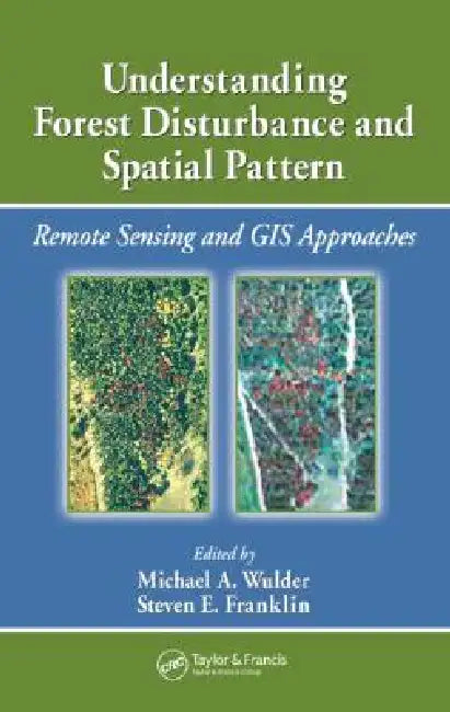Understanding Forest Disturbance And Spatial Pattern: Remote Sensing And Gis Approaches by Michael A. Wulder