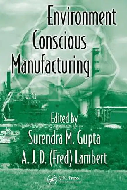 Environment Conscious Manufacturing by Surendra M. Gupta, A. J. D. (Fred) Lambert