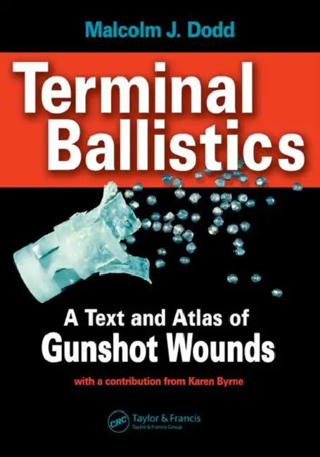 Terminal Ballistics: A Text and Atlas of Gunshot Wounds by Malcolm J. Dodd