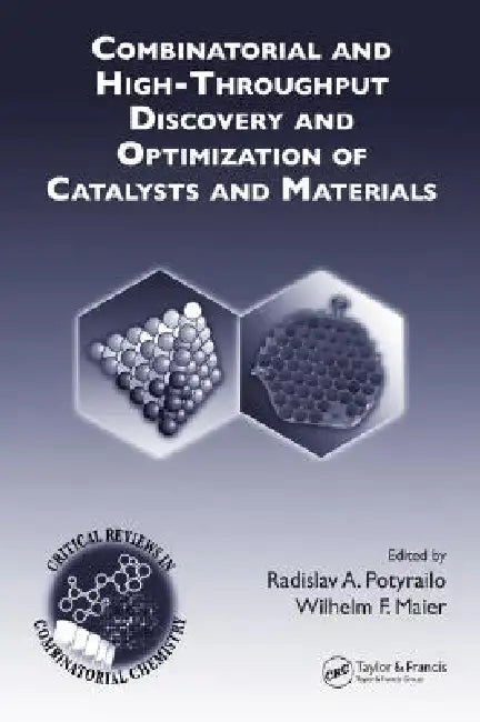 Combinatorial and High-Throughput Discovery and Optimization of Catalysts and Materials by Radislav A. Potyrailo