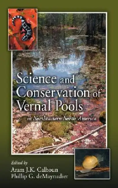 Science and Conservation of Vernal Pools in Northeastern North America: Ecology and Conservation of Seasonal Wetlands in Northeastern North America by Aram J. K. Calhoun