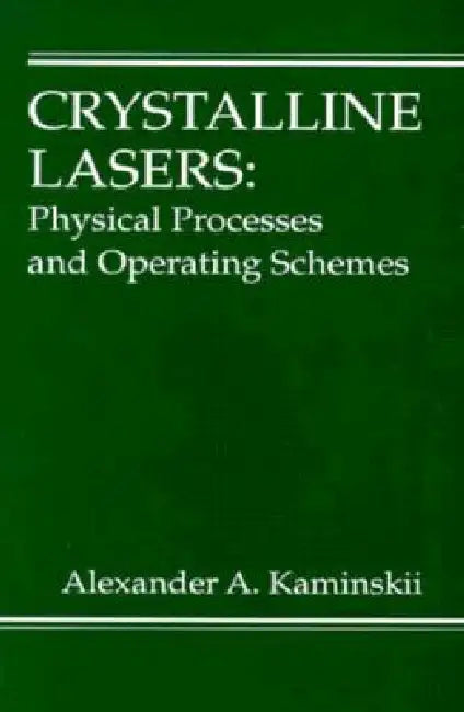 Crystalline Lasers: Physical Processes and Operating Schemes by Alexander Kaminskii