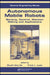 Autonomous Mobile Robots: Sensing, Control, Decision Making and Applications by Frank L. Lewis, Shuzhi Sam Ge