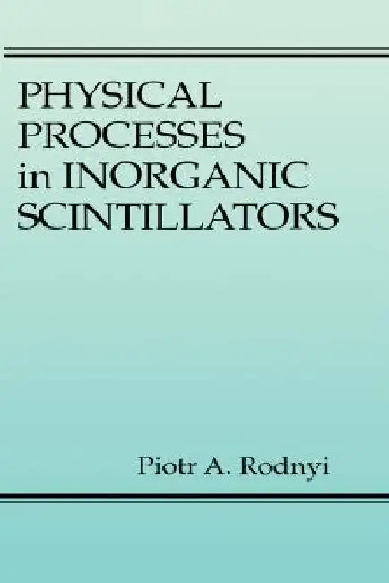 Physical Processes in Inorganic Scintillators by Piotr A. Rodnyi