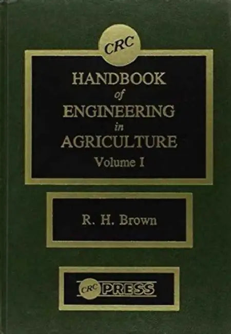 CRC Handbook of Engineering in Agriculture by R. H. Brown