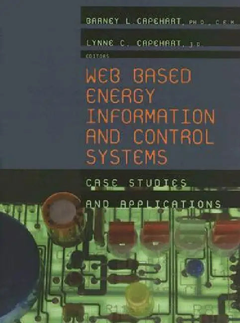 Web Based Energy Information And Control Systems: Case Studies And Applications by Barney L. Capehart
