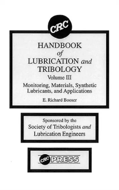 CRC Handbook of Lubrication and Tribology, Monitoring, Materials, Synthetic Lubricants, and Applications by E. Richard Booser