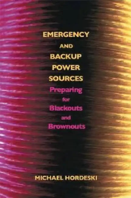 Emergency and Backup Power Sources: Preparing for Blackouts and Brownouts by Michael Frank Hordeski