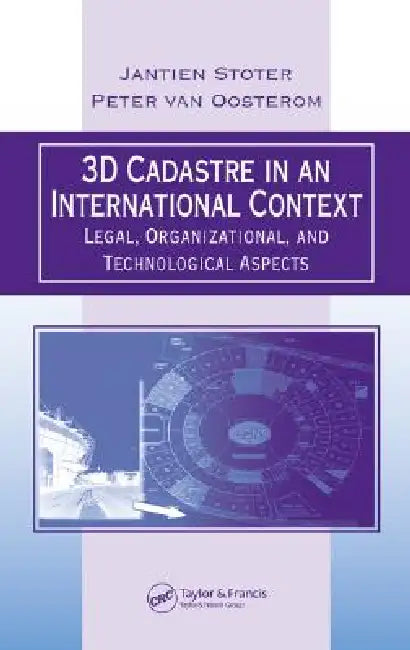 3D Cadastre in an International Context: Legal, Organizational, and Technological Aspects by Jantien E. Stoter
