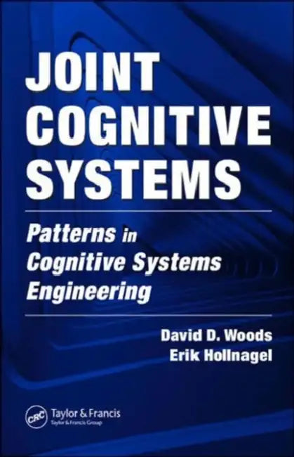 Joint Cognitive Systems: Patterns in Cognitive Systems Engineering by David D. Woods