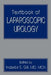 Textbook of Laparoscopic Urology by Inderbir S. Gill