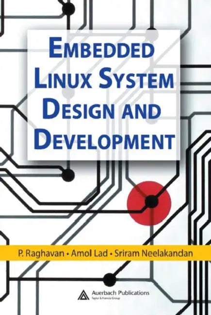 Embedded Linux System Design and Development by P. Raghavan, Amol Lad, Sriram Neelakandan