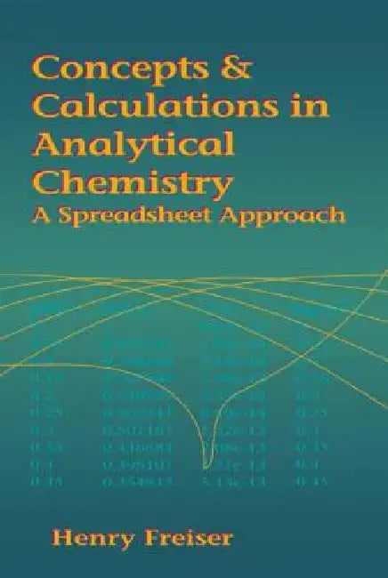 Concepts & Calculations in Analytical Chemistry, Featuring the Use of Excel by Henry Freiser
