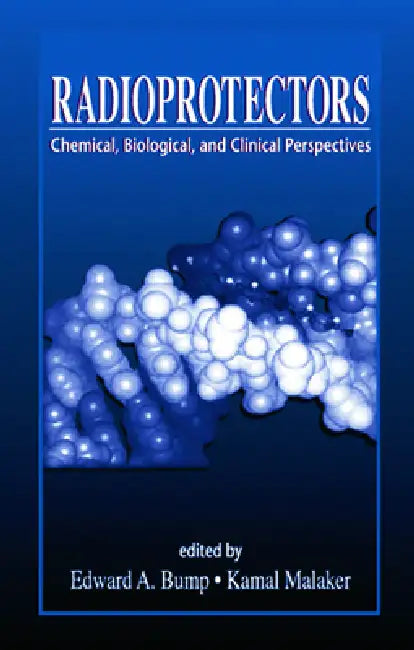 Radioprotectors: Chemical, Biological, and Clinical Perspectives by Edward A. Bump