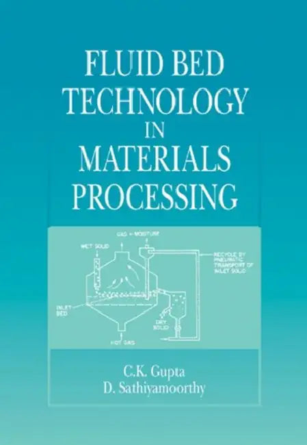 Fluid Bed Technology in Materials Processing by C. K. Gupta, D. Sathiyamoorthy