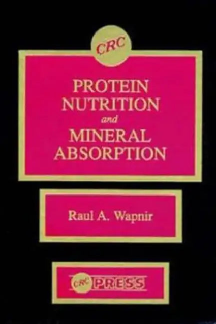 Protein Nutrition and Mineral Absorption by Wapnir Raul A.
