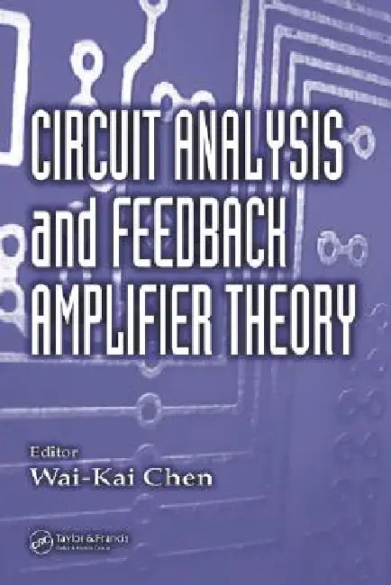 Circuit Analysis and Feedback Amplifier Theory by Wai-Kai Chen