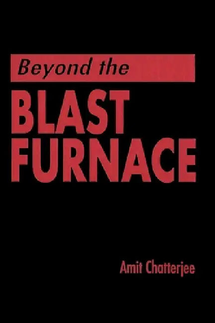 Beyond the Blast Furnace by Amit Chatterjee