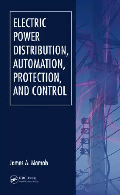 Electric Power Distribution, Automation, Protection, and Control by James A. Momoh