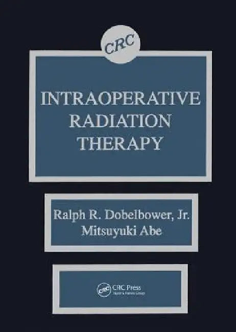 Intraoperative Radiation Therapy by Ralph R. Dobelbower Jr