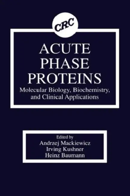Acute Phase Proteins Molecular Biology, Biochemistry, and Clinical Applications by Andrzej Mackiewicz, Irving Kushner, Heinz Baumann