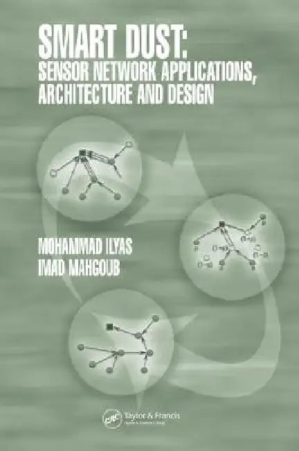 Smart Dust: Sensor Network Applications, Architecture and Design by Mohammad Ilyas