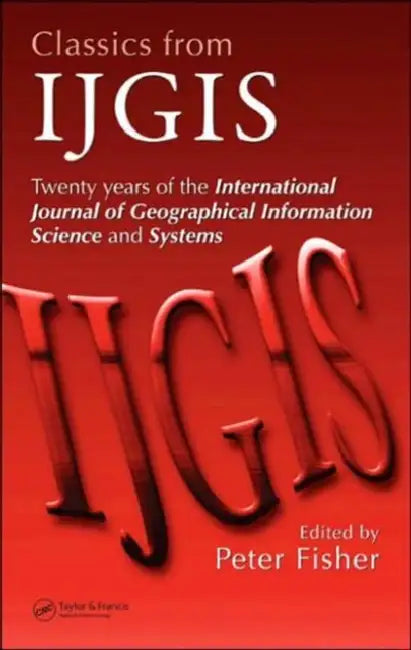 Classics from IJGIS: Twenty years of the International Journal of Geographical Information Science and Systems by Peter Fisher