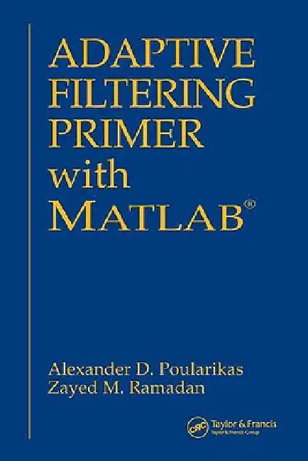 Adaptive Filtering Primer with MATLAB by Alexander D. Poularikas