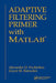 Adaptive Filtering Primer with MATLAB by Alexander D. Poularikas