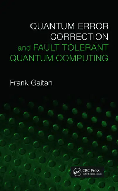 Quantum Error Correction and Fault Tolerant Quantum Computing by Frank Gaitan