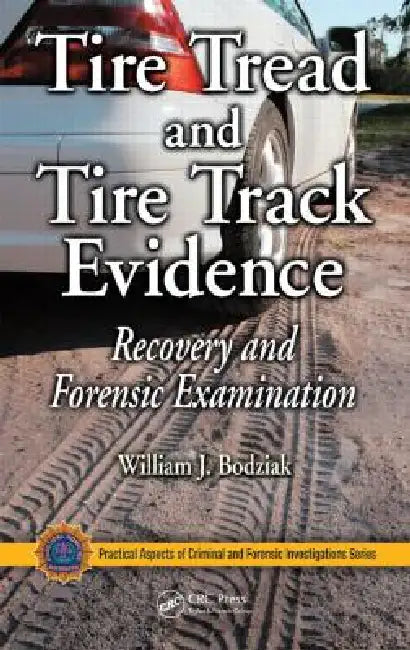 Tire Tread and Tire Track Evidence: Recovery and Forensic Examination by William J. Bodziak