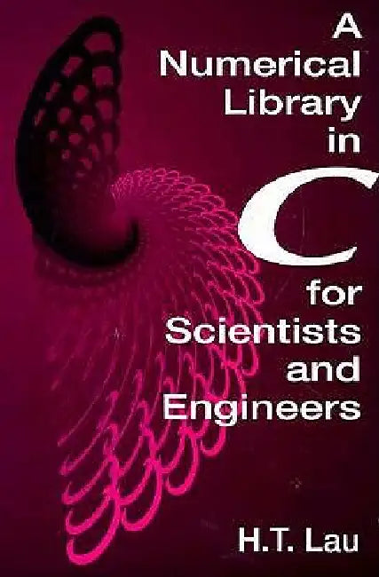 A Numerical Library in C for Scientists and Engineers by Hang T. Lau