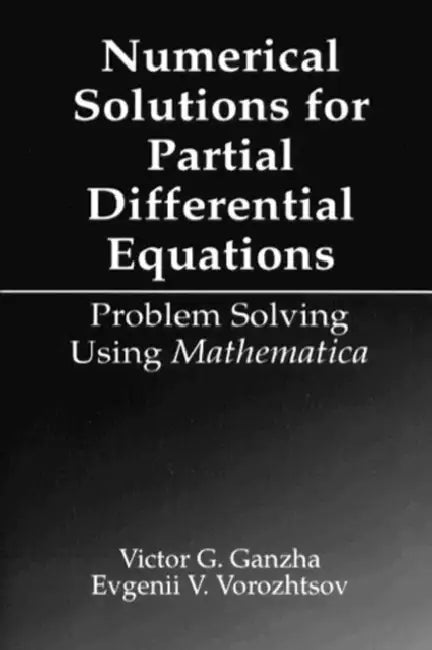 Numerical Solutions for Partial Differential Equations: Problem Solving Using Mathematica by Victor Grigor'e Ganzha, Evgenii Vasilev Vorozhtsov