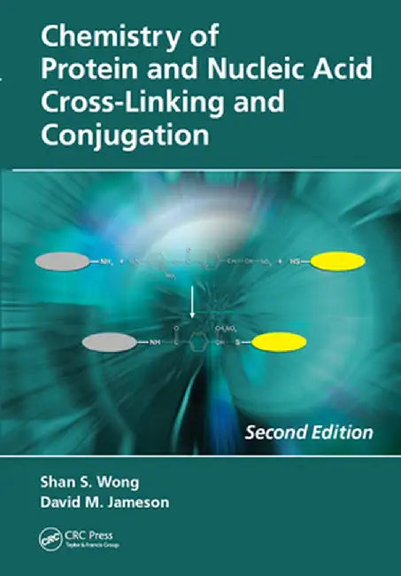 Chemistry of Protein and Nucleic Acid Cross-Linking and Conjugation by Shan S. Wong