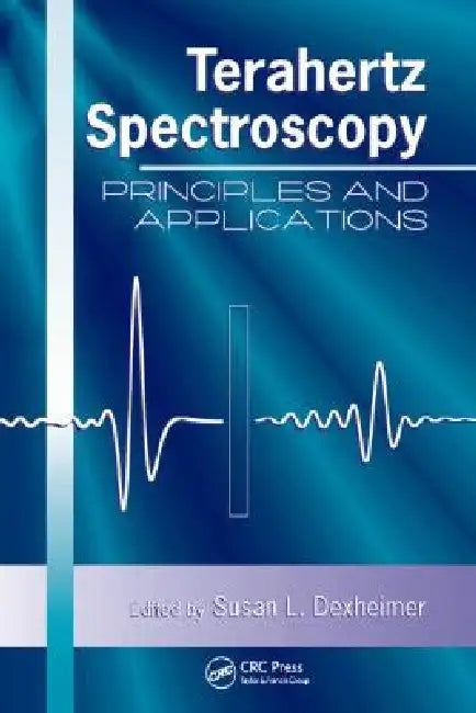 Terahertz Spectroscopy: Principles and Applications by Susan L. Dexheimer