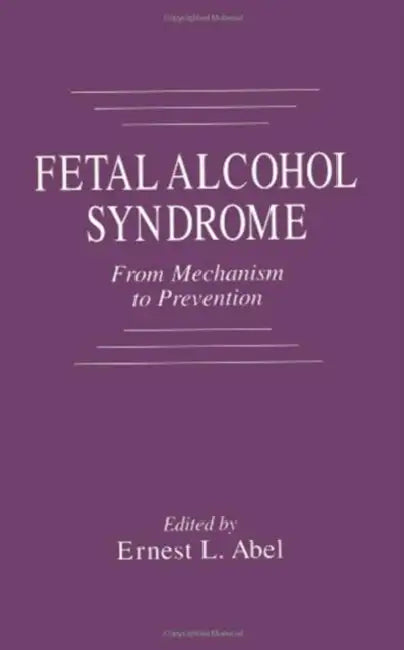 Fetal Alcohol Syndrome: From Mechanism to Prevention by Ernest L. Abel