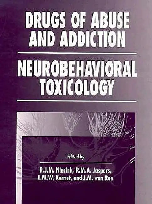 Drugs of Abuse and Addiction: Neurobehavioral Toxicology by Raymond Niesink