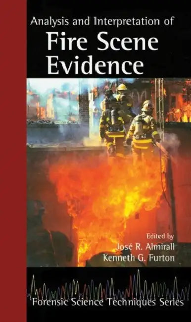 Analysis and Interpretation of Fire Scene Evidence by Jose R. Almirall, Kenneth G. Furton