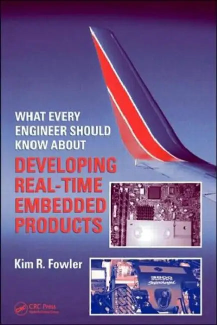 What Every Engineer Should Know About Developing Real-Time Embedded Products by Kim R. Fowler
