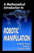 A Mathematical Introduction to Robotic Manipulation by Richard M. Murray