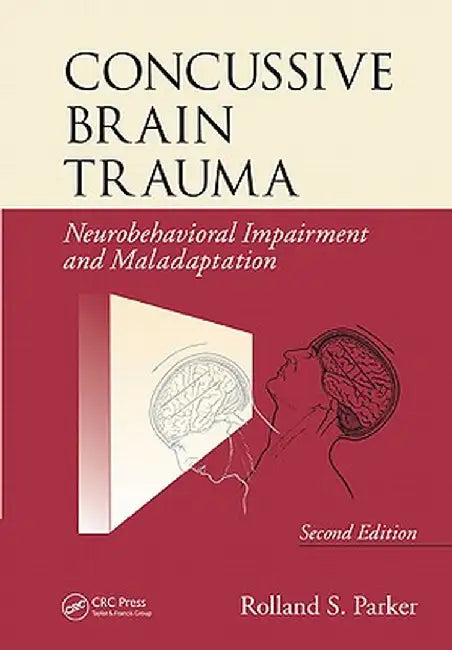 Concussive Brain Trauma: Neurobehavioral Impairment & Maladaptation, Second Edition by Rolland S. Parker