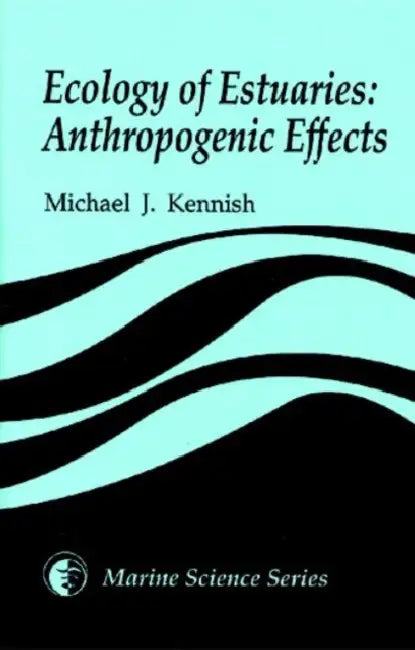 Ecology of Estuaries: Anthropogenic Effects by Michael J. Kennish