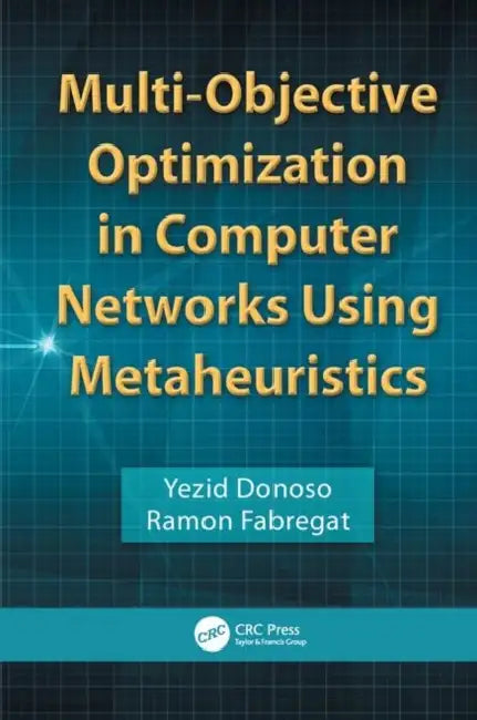 Multi-Objective Optimization in Computer Networks Using Metaheuristics by Yezid Donoso, Ramon Fabregat