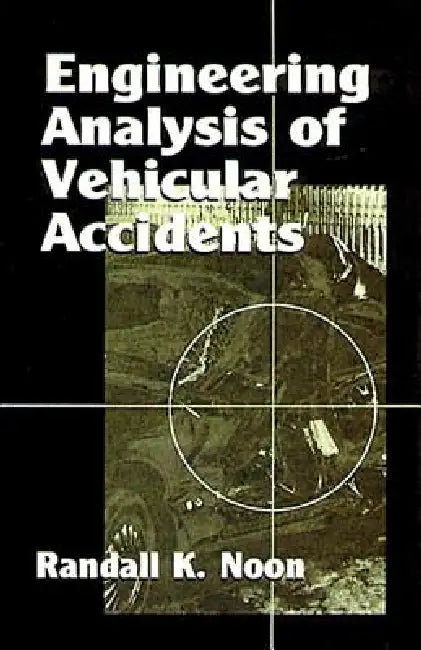 Engineering Analysis of Vehicular Accidents by Randall K. Noon