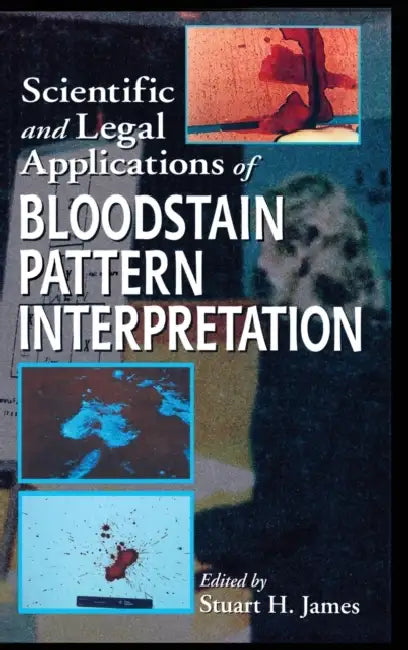 Scientific and Legal Applications of Bloodstain Pattern Interpretation by Stuart H. James