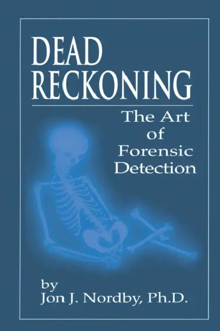 Dead Reckoning: The Art of Forensic Detection by Jon J. Nordby Ph. D.