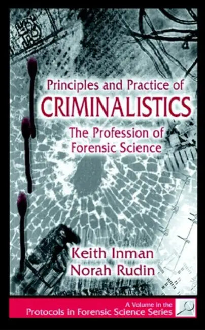 Principles and Practice of Criminalistics: The Profession of Forensic Science by Keith Inman, Norah Rudin