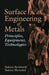 Surface Engineering of Metals: Principles, Equipment, Technologies by Tadeusz Burakowski