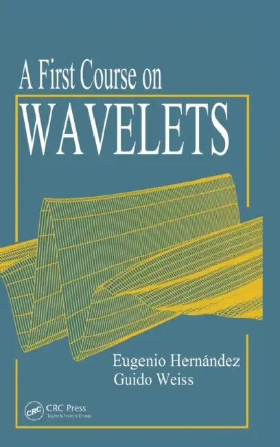 A First Course on Wavelets by Eugenio Hernandez, Guido Weiss