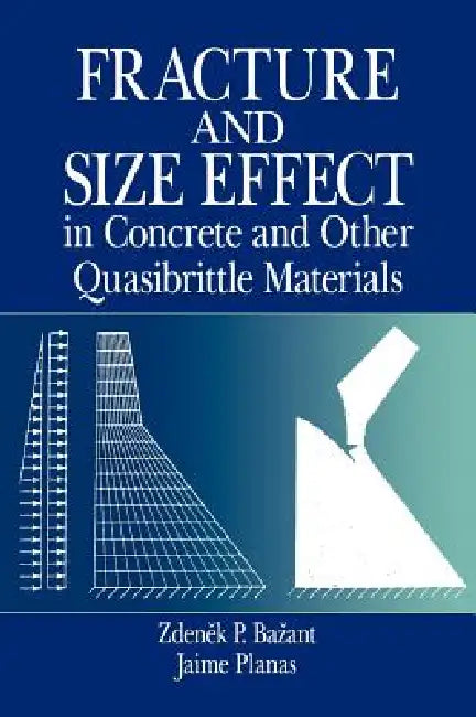 Fracture and Size Effect in Concrete and Other Quasibrittle Materials by Zdenek P. Bazant